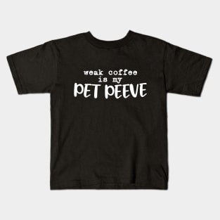 Weak coffee is my pet peeve Kids T-Shirt